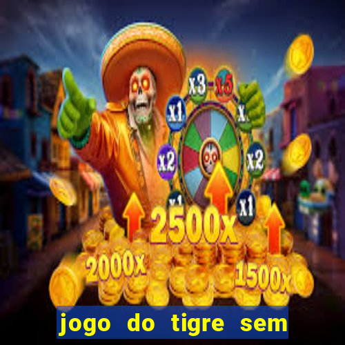 jogo do tigre sem colocar dinheiro